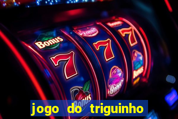 jogo do triguinho de ganhar dinheiro